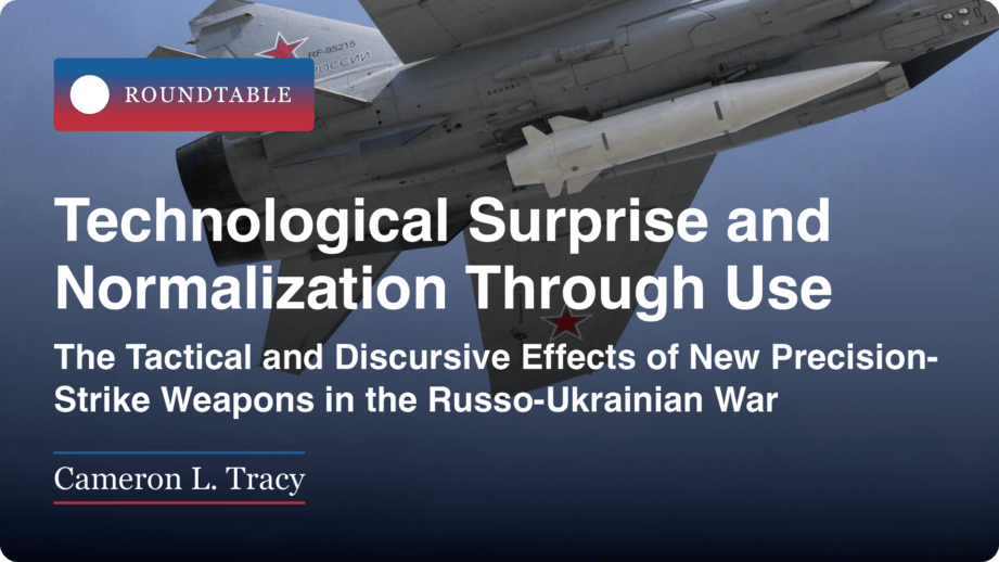 Roundtable | "Technological Surprise and Normalization Through Use: The Tactical and Discursive Effects of New Precision-Strike Weapons in the Russo-Ukrainian War" by Cameron L. Tracy
